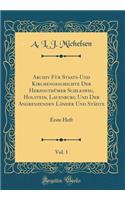 Archiv Für Staats-Und Kirchengeschichte Der Herzogthümer Schleswig, Holstein, Lauenburg Und Der Angrenzenden Länder Und Städte, Vol. 1: Erste Heft (Classic Reprint)