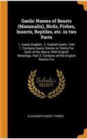 Gaelic Names of Beasts (Mammalia), Birds, Fishes, Insects, Reptiles, etc. in two Parts