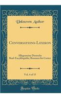 Conversations-Lexikon, Vol. 4 of 15: Allegemeine Deutsche Real-Encyklopädie; Brunnen bis Cortez (Classic Reprint)