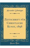 Zeitschrift für Christliche Kunst, 1898, Vol. 11 (Classic Reprint)