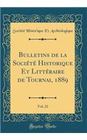 Bulletins de la Sociï¿½tï¿½ Historique Et Littï¿½raire de Tournai, 1889, Vol. 22 (Classic Reprint)