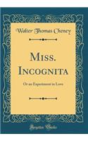 Miss. Incognita: Or an Experiment in Love (Classic Reprint)
