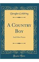 A Country Boy: And Other Poems (Classic Reprint): And Other Poems (Classic Reprint)