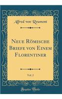 Neue Römische Briefe von Einem Florentiner, Vol. 2 (Classic Reprint)