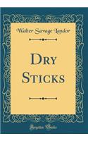 Dry Sticks (Classic Reprint)