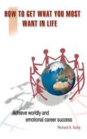 How to Get What You Most Want in Life: Achieve Worldly and Emotional Career Success(English)