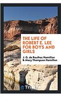 THE LIFE OF ROBERT E. LEE FOR BOYS AND G