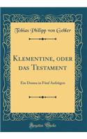 Klementine, oder das Testament: Ein Drama in Fünf Aufzügen (Classic Reprint)