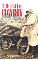 The Flying Cowboy: The Story of Samuel Cody, Britain's First Airman