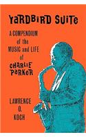 Yardbird Suite a Compendium of the: A Compendium of the Music and Life of Charlie Parker(English)