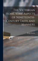 Victorian Home, Some Aspects of Nineteenth-century Taste and Manners