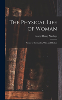 Physical Life of Woman [microform]: Advice to the Maiden, Wife, and Mother