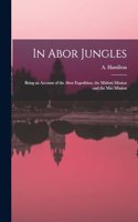 In Abor Jungles; Being an Account of the Abor Expedition, the Mishmi Mission and the Miri Mission