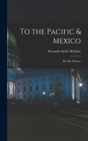 To the Pacific & Mexico