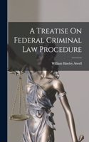 Treatise On Federal Criminal Law Procedure