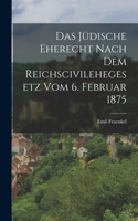 Das jüdische Eherecht nach dem Reichscivilehegesetz vom 6. Februar 1875