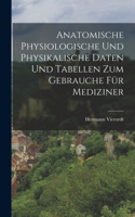 Anatomische Physiologische Und Physikalische Daten Und Tabellen Zum Gebrauche Für Mediziner
