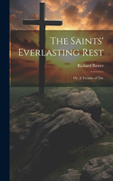 Saints' Everlasting Rest; or, A Treatise of The