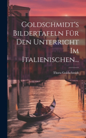 Goldschmidt's Bildertafeln Für Den Unterricht Im Italienischen...