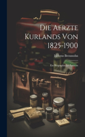 Die Aerzte Kurlands von 1825-1900