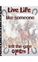 Live Life Like Someone Left the Gate Open!
