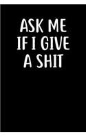 Ask Me If I Give A Shit: Graph Paper Notebook, 6x9 Inch, 120 pages