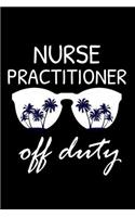 Nurse Practitioner Off Duty: Funny Writing Notebook, Summer Vacation Diary, Retirement Journal, Planner Organizer for Nurse Practitioners