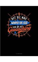 Not All Who Wander Are Lost Some Are Just Geocaching: 8 Column Ledger(562 8 Column Ledger)