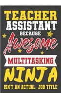 Teacher Assistant Because Awesome Multitasking Ninja Isn't An Actual Job Title: Perfect Year End Graduation or Thank You Gift for Teachers, Teacher Appreciation Gift, Gift for all occasions, And for holidays, retirement, funny t