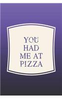 You Had Me At Pizza: Funny Sayings on the cover Journal 104 Lined Pages for Writing and Drawing, Everyday Humorous, 365 days to more Humor & Happiness Year Long Journal 