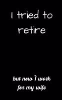 I tried to retire but now I work for my wife
