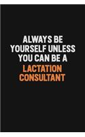 Always Be Yourself Unless You can Be A Lactation Consultant