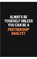 Always Be Yourself Unless You Can Be A Partnership Analyst