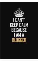 I Can't Keep Calm Because I Am A Blogger