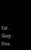 Eat. Sleep. Dive.: Notebook Composition Journal - Ideal Gift for Birthday/ Christmas/ Mother's Day/ Father's Day - Lined Paper 6 X 9