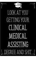 Look At You Getting Your Clinical Medical Assisting Degree And Shit: Funny Blank Notebook for Degree Holder or Graduate