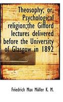 Theosophy; Or, Psychological Religion;the Gifford Lectures Delivered Before the University of Glasgo