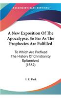 New Exposition Of The Apocalypse, So Far As The Prophecies Are Fulfilled