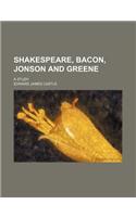 Shakespeare, Bacon, Jonson and Greene; A Study