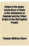 Origin of the Anglo-Saxon Race; A Study of the Settlement of England and the Tribal Origin of the Old English People