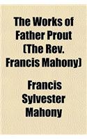 The Works of Father Prout (the REV. Francis Mahony): (English)