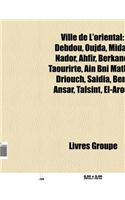 Ville de L'Oriental: Debdou, Oujda, Midar, Berkane, Ahfir, Nador, Ain Bni Mathar, Saidia, Taourirt, Beni Ansar, Talsint, Driouch, El-Aroui(French)