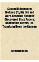 Samuel Hahnemann (Volume 01); His Life and Work, Based on Recently Discovered State Papers, Documents, Letters, Etc. Translated from the German: (English)