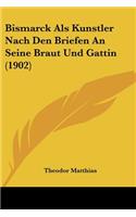 Bismarck ALS Kunstler Nach Den Briefen an Seine Braut Und Gattin (1902)