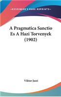 A Pragmatica Sanctio Es a Hazi Torvenyek (1902)