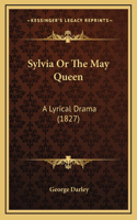 Sylvia or the May Queen: A Lyrical Drama (1827)