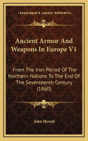 Ancient Armor And Weapons In Europe V1: From The Iron Period Of The Northern Nations To The End Of The Seventeenth Century (1860)(English)