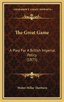 Great Game: A Plea For A British Imperial Policy (1875)