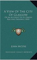 A View Of The City Of Glasgow: Or An Account Of Its Origin, Rise And Progress (1830)