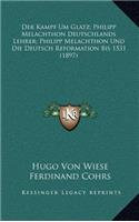 Der Kampf Um Glatz; Philipp Melachthon Deutschlands Lehrer; Philipp Melachthon Und Die Deutsch Reformation Bis 1531 (1897)